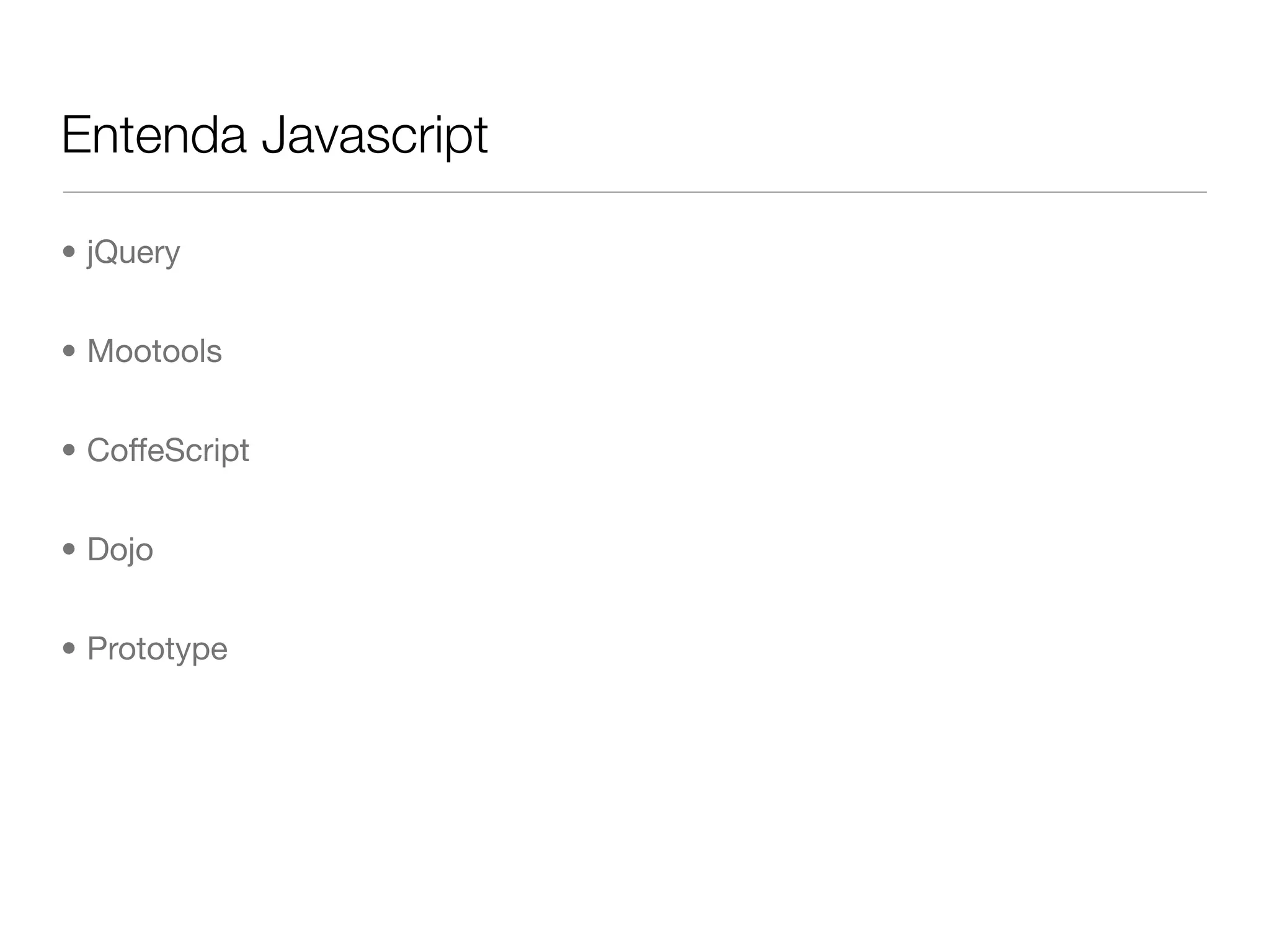 Entenda Javascript

• jQuery


• Mootools


• CoffeScript


• Dojo


• Prototype
 