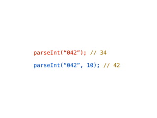 parseInt(“042”); // 34

parseInt(“042”, 10); // 42
 