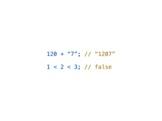 120 + “7”; // “1207”

1 < 2 < 3; // false
 