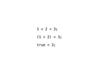 1 < 2 < 3;

(1 < 2) < 3;

true < 3;
 