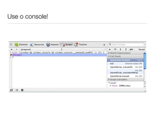 Use o console!
 
