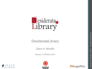 Sassari,	8	o*obre	2015	-	DesiderataLibrary	
DesiderataLibrary
(Sam H. Minelli)
Sassari, 8 Ottobre 2015
 
