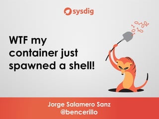 Jorge Salamero Sanz
@bencerillo
WTF my
container just
spawned a shell!
 