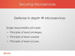 Securing Microservices
Defense in depth Microservices
Single responsibility principle:
• Principle of least privileges
• P...