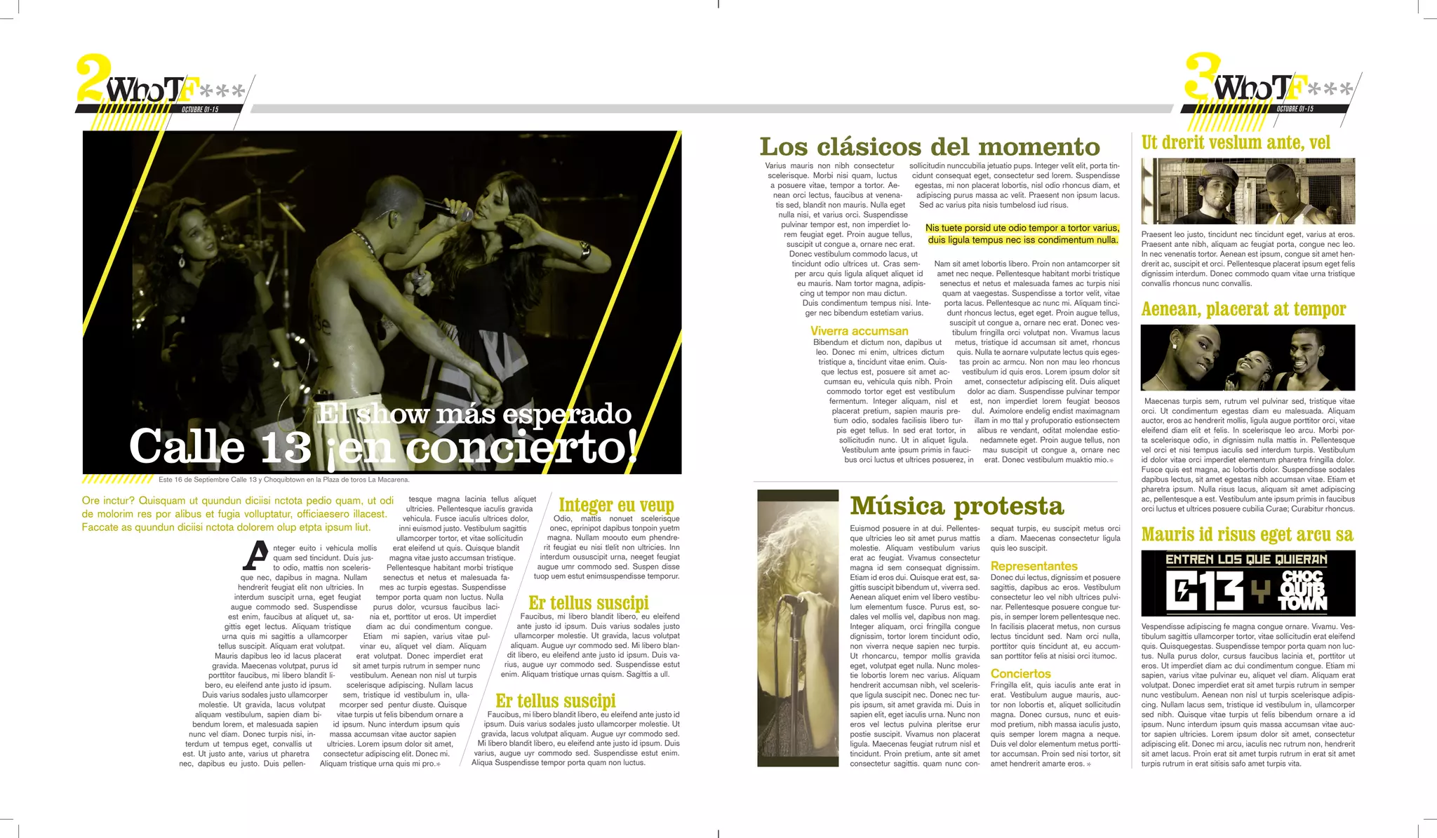 OCTUBRE 01-15                                                                                                                                                                                                                                                                                                                                 OCTUBRE 01-15




                                                                                                                                                                                                 Los clásicos del momento
                                                                                                                                                                                                 Varius mauris non nibh consectetur               sollicitudin nunccubilia jetuatio pups. Integer velit elit, porta tin-
                                                                                                                                                                                                                                                                                                                           Ut drerit veslum ante, vel
                                                                                                                                                                                                  scelerisque. Morbi nisi quam, luctus             cidunt consequat eget, consectetur sed lorem. Suspendisse
                                                                                                                                                                                                   a posuere vitae, tempor a tortor. Ae-             egestas, mi non placerat lobortis, nisl odio rhoncus diam, et
                                                                                                                                                                                                    nean orci lectus, faucibus at venena-            adipiscing purus massa ac velit. Praesent non ipsum lacus.
                                                                                                                                                                                                     tis sed, blandit non mauris. Nulla eget          Sed ac varius pita nisis tumbelosd iud risus.
                                                                                                                                                                                                      nulla nisi, et varius orci. Suspendisse
                                                                                                                                                                                                       pulvinar tempor est, non imperdiet lo-           Nis tuete porsid ute odio tempor a tortor varius,
                                                                                                                                                                                                        rem feugiat eget. Proin augue tellus,                                                                              Praesent leo justo, tincidunt nec tincidunt eget, varius at eros.
                                                                                                                                                                                                         suscipit ut congue a, ornare nec erat.          duis ligula tempus nec iss condimentum nulla.                     Praesent ante nibh, aliquam ac feugiat porta, congue nec leo.
                                                                                                                                                                                                          Donec vestibulum commodo lacus, ut                                                                               In nec venenatis tortor. Aenean est ipsum, congue sit amet hen-
                                                                                                                                                                                                          tincidunt odio ultrices ut. Cras sem-            Nam sit amet lobortis libero. Proin non antamcorper sit         drerit ac, suscipit et orci. Pellentesque placerat ipsum eget felis
                                                                                                                                                                                                           per arcu quis ligula aliquet aliquet id          amet nec neque. Pellentesque habitant morbi tristique          dignissim interdum. Donec commodo quam vitae urna tristique
                                                                                                                                                                                                            eu mauris. Nam tortor magna, adipis-             senectus et netus et malesuada fames ac turpis nisi           convallis rhoncus nunc convallis.
                                                                                                                                                                                                             cing ut tempor non mau dictun.                   quam at vaegestas. Suspendisse a tortor velit, vitae

                                                                                                                                                                                                                                                                                                                           Aenean, placerat at tempor
                                                                                                                                                                                                              Duis condimentum tempus nisi. Inte-             porta lacus. Pellentesque ac nunc mi. Aliquam tinci-
                                                                                                                                                                                                               ger nec bibendum estetiam varius.               dunt rhoncus lectus, eget eget. Proin augue tellus,
                                                                                                                                                                                                                                                                suscipit ut congue a, ornare nec erat. Donec ves-
                                                                                                                                                                                                                 Viverra accumsan                                tibulum fringilla orci volutpat non. Vivamus lacus
                                                                                                                                                                                                                  Bibendum et dictum non, dapibus ut              metus, tristique id accumsan sit amet, rhoncus
                                                                                                                                                                                                                   leo. Donec mi enim, ultrices dictum             quis. Nulla te aornare vulputate lectus quis eges-
                                                                                                                                                                                                                    tristique a, tincidunt vitae enim. Quis-        tas proin ac armcu. Non non mau leo rhoncus
                                                                                                                                                                                                                     que lectus est, posuere sit amet ac-            vestibulum id quis eros. Lorem ipsum dolor sit
                                                                                                                                                                                                                      cumsan eu, vehicula quis nibh. Proin            amet, consectetur adipiscing elit. Duis aliquet
                                                                                                                                                                                                                       commodo tortor eget est vestibulum              dolor ac diam. Suspendisse pulvinar tempor


                                                                    El show más esperado
                                                                                                                                                                                                                        fermentum. Integer aliquam, nisl et             est, non imperdiet lorem feugiat beosos             Maecenas turpis sem, rutrum vel pulvinar sed, tristique vitae
                                                                                                                                                                                                                         placerat pretium, sapien mauris pre- dul. Aximolore endelig endist maximagnam                     orci. Ut condimentum egestas diam eu malesuada. Aliquam
                                                                                                                                                                                                                          tium odio, sodales facilisis libero tur- illam in mo ttal y profuporatio estionsectem            auctor, eros ac hendrerit mollis, ligula augue porttitor orci, vitae



          Calle 13 ¡en concierto!
                                                                                                                                                                                                                           pis eget tellus. In sed erat tortor, in alibus re vendant, oditat molendae estio-               eleifend diam elit et felis. In scelerisque leo arcu. Morbi por-
                                                                                                                                                                                                                            sollicitudin nunc. Ut in aliquet ligula. nedamnete eget. Proin augue tellus, non               ta scelerisque odio, in dignissim nulla mattis in. Pellentesque
                                                                                                                                                                                                                             Vestibulum ante ipsum primis in fauci- mau suscipit ut congue a, ornare nec                   vel orci et nisi tempus iaculis sed interdum turpis. Vestibulum
                                                                                                                                                                                                                              bus orci luctus et ultrices posuerez, in erat. Donec vestibulum muaktio mio.                 id dolor vitae orci imperdiet elementum pharetra fringilla dolor.
                                                                                                                                                                                                                                                                                                                           Fusce quis est magna, ac lobortis dolor. Suspendisse sodales
                 Este 16 de Septiembre Calle 13 y Choquibtown en la Plaza de toros La Macarena.                                                                                                                                                                                                                            dapibus lectus, sit amet egestas nibh accumsan vitae. Etiam et
                                                                                                                                                                                                                                                                                                                           pharetra ipsum. Nulla risus lacus, aliquam sit amet adipiscing
Ore inctur? Quisquam ut quundun diciisi nctota pedio quam, ut odi
de molorim res por alibus et fugia volluptatur, officiaesero illacest.
                                                                                                     tesque magna lacinia tellus aliquet
                                                                                                    ultricies. Pellentesque iaculis gravida
                                                                                                  vehicula. Fusce iaculis ultrices dolor,
                                                                                                                                                     Integer eu veup
                                                                                                                                                     Odio, mattis nonuet scelerisque
                                                                                                                                                                                                                             Música protesta                                                                               ac, pellentesque a est. Vestibulum ante ipsum primis in faucibus
                                                                                                                                                                                                                                                                                                                           orci luctus et ultrices posuere cubilia Curae; Curabitur rhoncus.

Faccate as quundun diciisi nctota dolorem olup etpta ipsum liut.
                                                                                                                                                                                                                                                                                                                           Mauris id risus eget arcu sa
                                                                                                 inni euismod justo. Vestibulum sagittis            onec, eprinipot dapibus tonpoin yuetm                                    Euismod posuere in at dui. Pellentes-          sequat turpis, eu suscipit metus orci
                                                                                                ullamcorper tortor, et vitae sollicitudin          magna. Nullam moouto eum phendre-                                         que ultricies leo sit amet purus mattis        a diam. Maecenas consectetur ligula
                                                      nteger euito i vehicula mollis           erat eleifend ut quis. Quisque blandit            rit feugiat eu nisi tlelit non ultricies. Inn                               molestie. Aliquam vestibulum varius            quis leo suscipit.
                                                      quam sed tincidunt. Duis jus-          magna vitae justo accumsan tristique.              interdum oususcipit urna, neeget feugiat                                     erat ac feugiat. Vivamus consectetur
                                                      to odio, mattis non sceleris-         Pellentesque habitant morbi tristique              augue umr commodo sed. Suspen disse                                           magna id sem consequat dignissim.              Representantes
                                            que nec, dapibus in magna. Nullam              senectus et netus et malesuada fa-                tuop uem estut enimsuspendisse temporur.                                        Etiam id eros dui. Quisque erat est, sa-       Donec dui lectus, dignissim et posuere
                                           hendrerit feugiat elit non ultricies. In       mes ac turpis egestas. Suspendisse                                                                                                 gittis suscipit bibendum ut, viverra sed.      sagittis, dapibus ac eros. Vestibulum

                                                                                                                                           Er tellus suscipi
                                          interdum suscipit urna, eget feugiat           tempor porta quam non luctus. Nulla                                                                                                 Aenean aliquet enim vel libero vestibu-        consectetur leo vel nibh ultrices pulvi-
                                         augue commodo sed. Suspendisse                 purus dolor, vcursus faucibus laci-                                                                                                  lum elementum fusce. Purus est, so-            nar. Pellentesque posuere congue tur-
                                        est enim, faucibus at aliquet ut, sa-          nia et, porttitor ut eros. Ut imperdiet            Faucibus, mi libero blandit libero, eu eleifend                                    dales vel mollis vel, dapibus non mag.         pis, in semper lorem pellentesque nec.
                                      gittis eget lectus. Aliquam tristique           diam ac dui condimentum congue.                   ante justo id ipsum. Duis varius sodales justo                                       Integer aliquam, orci fringilla congue         In facilisis placerat metus, non cursus        Vespendisse adipiscing fe magna congue ornare. Vivamu. Ves-
                                     urna quis mi sagittis a ullamcorper             Etiam mi sapien, varius vitae pul-                ullamcorper molestie. Ut gravida, lacus volutpat                                      dignissim, tortor lorem tincidunt odio,        lectus tincidunt sed. Nam orci nulla,          tibulum sagittis ullamcorper tortor, vitae sollicitudin erat eleifend
                                    tellus suscipit. Aliquam erat volutpat.         vinar eu, aliquet vel diam. Aliquam               aliquam. Augue uyr commodo sed. Mi libero blan-                                        non viverra neque sapien nec turpis.           porttitor quis tincidunt at, eu accum-         quis. Quisquegestas. Suspendisse tempor porta quam non luc-
                                   Mauris dapibus leo id lacus placerat           erat volutpat. Donec imperdiet erat               dit libero, eu eleifend ante justo id ipsum. Duis va-                                    Ut rhoncarcu, tempor mollis gravida            san porttitor felis at nisisi orci itumoc.     tus. Nulla purus dolor, cursus faucibus lacinia et, porttitor ut
                                  gravida. Maecenas volutpat, purus id           sit amet turpis rutrum in semper nunc             rius, augue uyr commodo sed. Suspendisse estut                                            eget, volutpat eget nulla. Nunc moles-                                                        eros. Ut imperdiet diam ac dui condimentum congue. Etiam mi
                                 porttitor faucibus, mi libero blandit li-      vestibulum. Aenean non nisl ut turpis             enim. Aliquam tristique urnas quism. Sagittis a ull.                                       tie lobortis lorem nec varius. Aliquam         Conciertos                                     sapien, varius vitae pulvinar eu, aliquet vel diam. Aliquam erat
                                bero, eu eleifend ante justo id ipsum.         scelerisque adipiscing. Nullam lacus                                                                                                          hendrerit accumsan nibh, vel sceleris-         Fringilla elit, quis iaculis ante erat in      volutpat. Donec imperdiet erat sit amet turpis rutrum in semper

                                                                                                                                Er tellus suscipi
                               Duis varius sodales justo ullamcorper         sem, tristique id vestibulum in, ulla-                                                                                                          que ligula suscipit nec. Donec nec tur-        erat. Vestibulum augue mauris, auc-            nunc vestibulum. Aenean non nisl ut turpis scelerisque adipis-
                             molestie. Ut gravida, lacus volutpat           mcorper sed pentur diuste. Quisque                                                                                                               pis ipsum, sit amet gravida mi. Duis in        tor non lobortis et, aliquet sollicitudin      cing. Nullam lacus sem, tristique id vestibulum in, ullamcorper
                            aliquam vestibulum, sapien diam bi-            vitae turpis ut felis bibendum ornare a            Faucibus, mi libero blandit libero, eu eleifend ante justo id                                  sapien elit, eget iaculis urna. Nunc non       magna. Donec cursus, nunc et euis-             sed nibh. Quisque vitae turpis ut felis bibendum ornare a id
                           bendum lorem, et malesuada sapien             id ipsum. Nunc interdum ipsum quis                  ipsum. Duis varius sodales justo ullamcorper molestie. Ut                                       eros vel lectus pulvina pleritse erur          mod pretium, nibh massa iaculis justo,         ipsum. Nunc interdum ipsum quis massa accumsan vitae auc-
                          nunc vel diam. Donec turpis nisi, in-        massa accumsan vitae auctor sapien                   gravida, lacus volutpat aliquam. Augue uyr commodo sed.                                          postie suscipit. Vivamus non placerat          quis semper lorem magna a neque.               tor sapien ultricies. Lorem ipsum dolor sit amet, consectetur
                         terdum ut tempus eget, convallis ut          ultricies. Lorem ipsum dolor sit amet,               Mi libero blandit libero, eu eleifend ante justo id ipsum. Duis                                   ligula. Maecenas feugiat rutrum nisl et        Duis vel dolor elementum metus portti-         adipiscing elit. Donec mi arcu, iaculis nec rutrum non, hendrerit
                        est. Ut justo ante, varius ut pharetra       consectetur adipiscing elit. Donec mi.               varius, augue uyr commodo sed. Suspendisse estut enim.                                             tincidunt. Proin pretium, ante sit amet        tor accumsan. Proin sed nisi tortor, sit       sit amet lacus. Proin erat sit amet turpis rutrum in erat sit amet
                       nec, dapibus eu justo. Duis pellen-          Aliquam tristique urna quis mi pro.                  Aliqua Suspendisse tempor porta quam non luctus.                                                    consectetur sagittis. quam nunc con-           amet hendrerit amarte eros.                    turpis rutrum in erat sitisis safo amet turpis vita.
 
