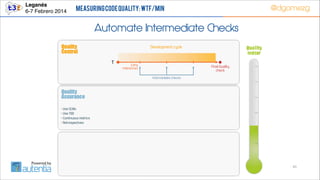 Leganés!
6-7 Febrero 2014

Measuring Code Quality: WTF/min

@dgomezg

Automate Intermediate Checks

41

 