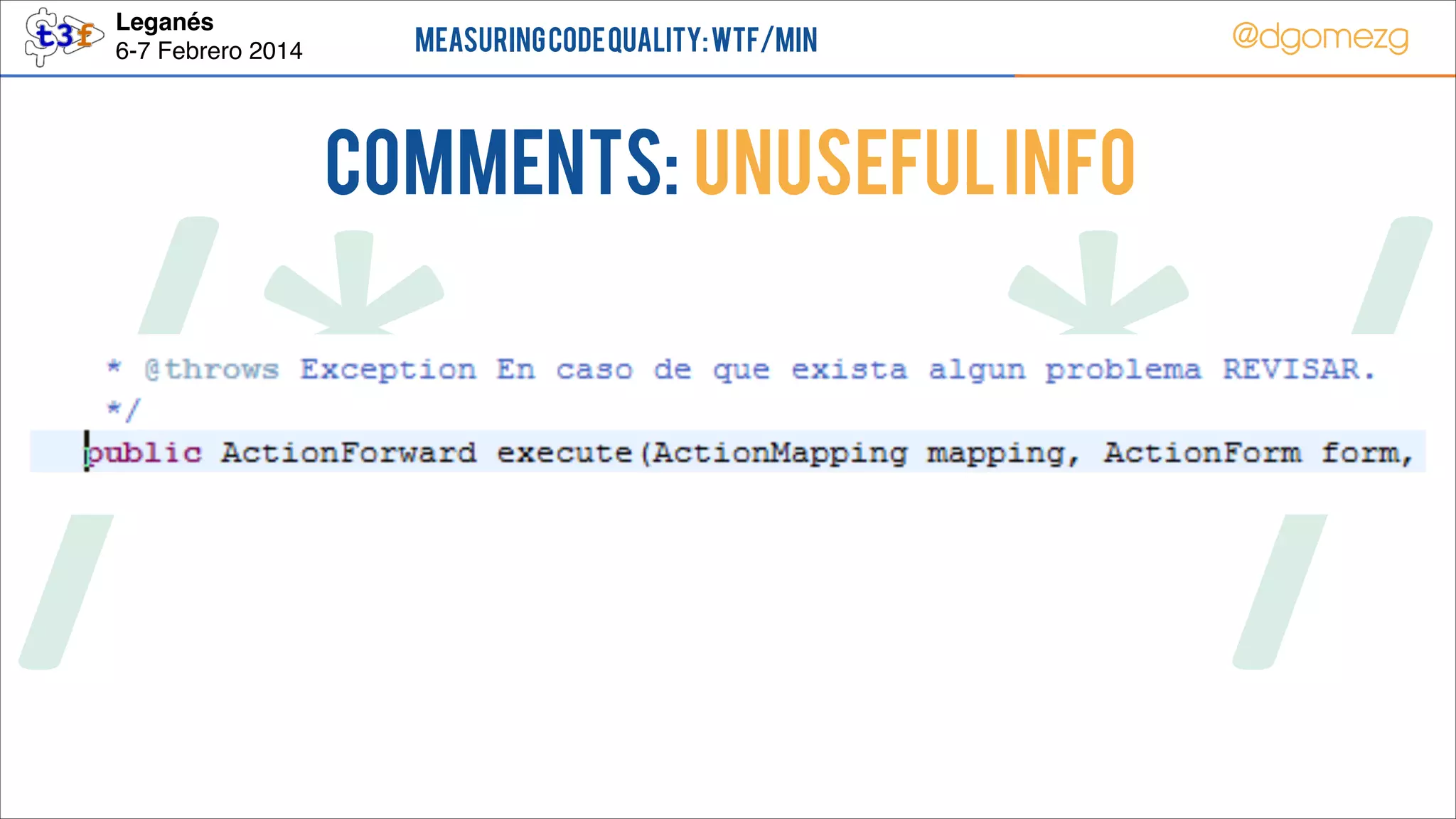 Leganés!
6-7 Febrero 2014

Measuring Code Quality: WTF/min

COMMENTS: Unuseful info

@dgomezg

/*        */

 