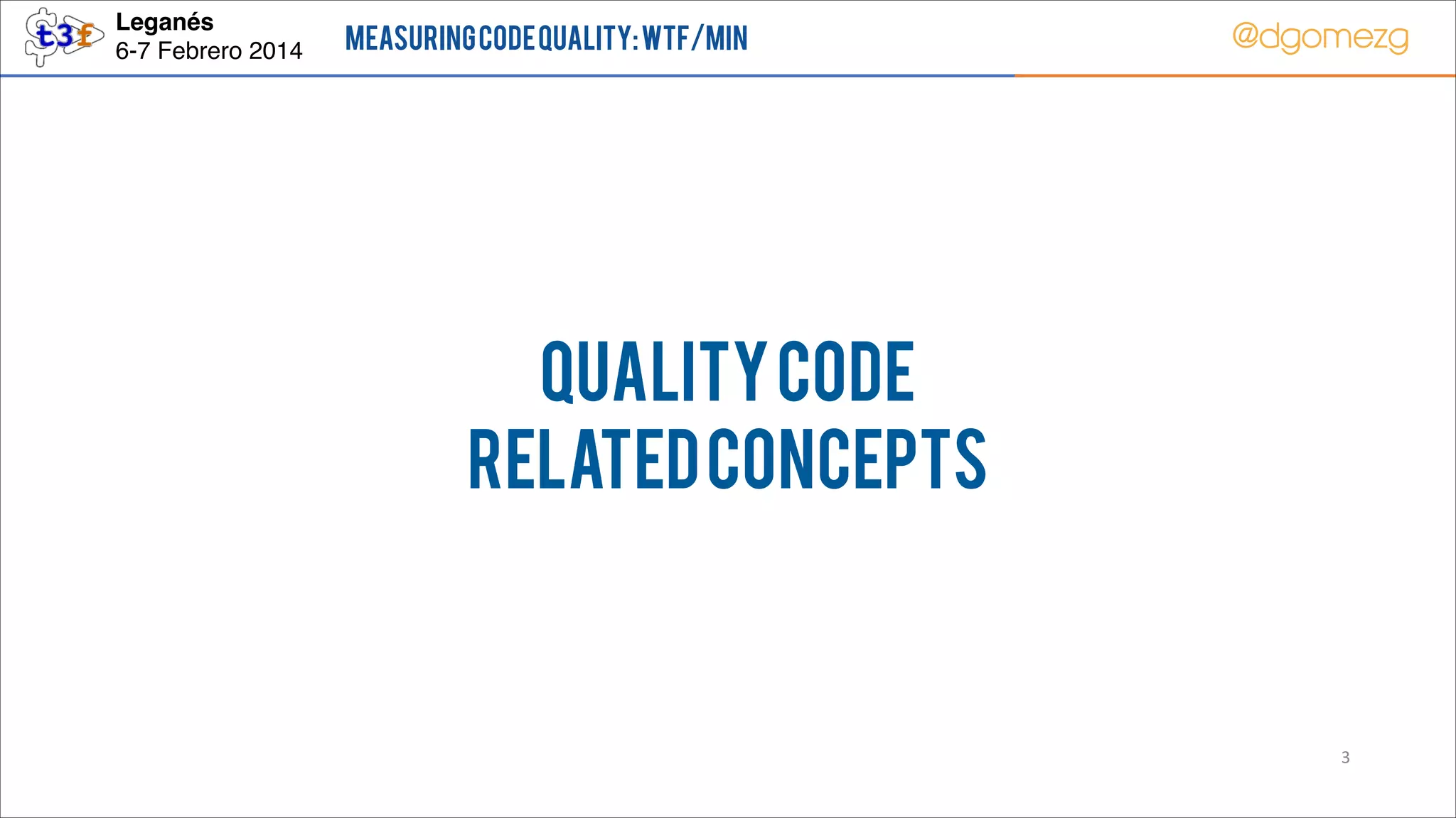 Leganés!
6-7 Febrero 2014

Measuring Code Quality: WTF/min

@dgomezg

Quality CODE
RELATED CONCEPTS

3

 