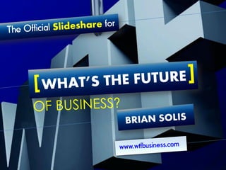 Official Slideshare for What's the Future of Business by Brian Solis #WTF