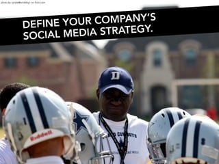 photo by cyndie@smilebig! on flickr.com




                   DEF INE YOUR C OMPANY’S
                   SOC  IAL MEDIA STRATEGY.
 