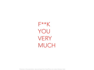 F**K
                                    YOU
                                    VERY
                                    MUCH


All photos in this presentation were purchased from iStockPhoto.com unless otherwise noted.
 
