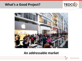 What’s a Good Project?
An addressable market
 