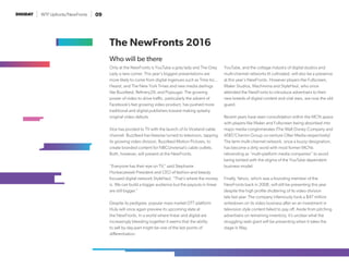 WTF Upfronts/NewFronts 09
Only at the NewFronts is YouTube a grey lady and The Grey
Lady a new comer. This year’s biggest presentations are
more likely to come from digital ingenues such as Time Inc.,
Hearst, and The New York Times and new media darlings
like Buzzfeed, Refinery29, and Popsugar. The growing
power of video to drive traffic, particularly the advent of
Facebook’s fast growing video product, has pushed more
traditional and digital publishers toward making splashy
original video debuts.
Vice has pivoted to TV with the launch of its Viceland cable
channel. Buzzfeed has likewise turned to television, tapping
its growing video division, Buzzfeed Motion Pictures, to
create branded content for NBCUnviersal’s cable outlets.
Both, however, will present at the NewFronts.
“Everyone has their eye on TV,” said Stephanie
Horbaczewski President and CEO of fashion and beauty
focused digital network StyleHaul. “That’s where the money
is. We can build a bigger audience but the payouts in linear
are still bigger.”
Despite its pedigree, popular mass market OTT platform
Hulu will once again preview its upcoming slate at
the NewFronts. In a world where linear and digital are
increasingly bleeding together it seems that the ability
to sell by day-part might be one of the last points of
differentiation.
YouTube, and the cottage industry of digital studios and
multi-channel networks tit cultivated, will also be a presence
at this year’s NewFronts. However players like Fullscreen,
Maker Studios, Machinima and StyleHaul, who once
attended the NewFronts to introduce advertisers to their
new breeds of digital content and viral stars, are now the old
guard.
Recent years have seen consolidation within the MCN space
with players like Maker and Fullscreen being absorbed into
major media conglomerates (The Walt Disney Company and
AT&T/Chernin Group co-venture Otter Media respectively)
The term multi-channel network, once a buzzy designation,
has become a dirty word with most former MCNs
rebranding as “multi-platform media companies” to avoid
being tainted with the stigma of the YouTube dependent
business model.
Finally, Yahoo, which was a founding member of the
NewFronts back in 2008, will still be presenting this year
despite the high profile shuttering of its video division
late last year. The company infamously took a $47 million
writedown on its video business after an an investment in
television style content failed to pay off. Aside from pitching
advertisers on remaining inventory, it’s unclear what the
struggling web giant will be presenting when it takes the
stage in May.
The NewFronts 2016
Who will be there
 