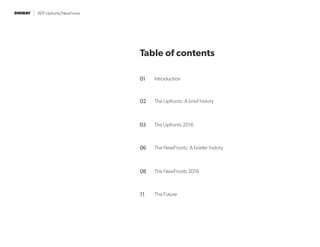 WTF Upfronts/NewFronts
Table of contents
01	Introduction
02	 The Upfronts: A brief history
06	 The NewFronts: A briefer history
11	 The Future
08	 The NewFronts 2016
03	 The Upfronts 2016
 
