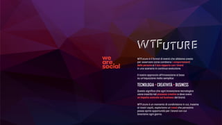 WTFuture è il format di eventi che abbiamo creato
per osservare come cambiano i comportamenti
delle persone e il loro rapp...