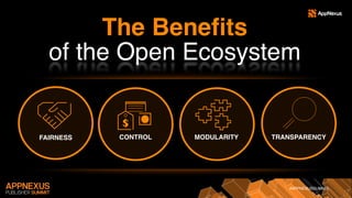 #APPNEXUSSUMMIT
The Benefits
of the Open Ecosystem
FAIRNESS CONTROL MODULARITY TRANSPARENCY
 