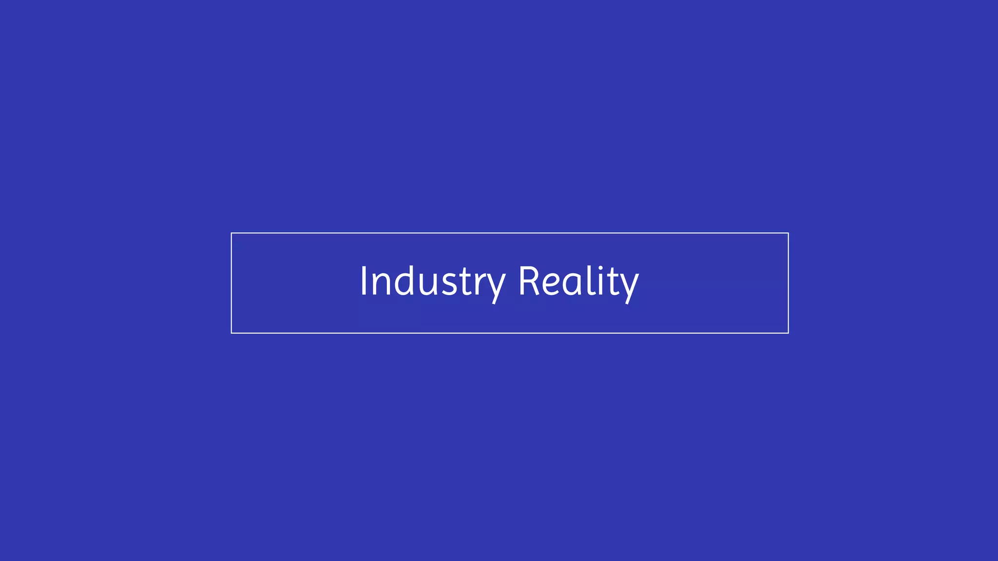 Industry Reality
 
