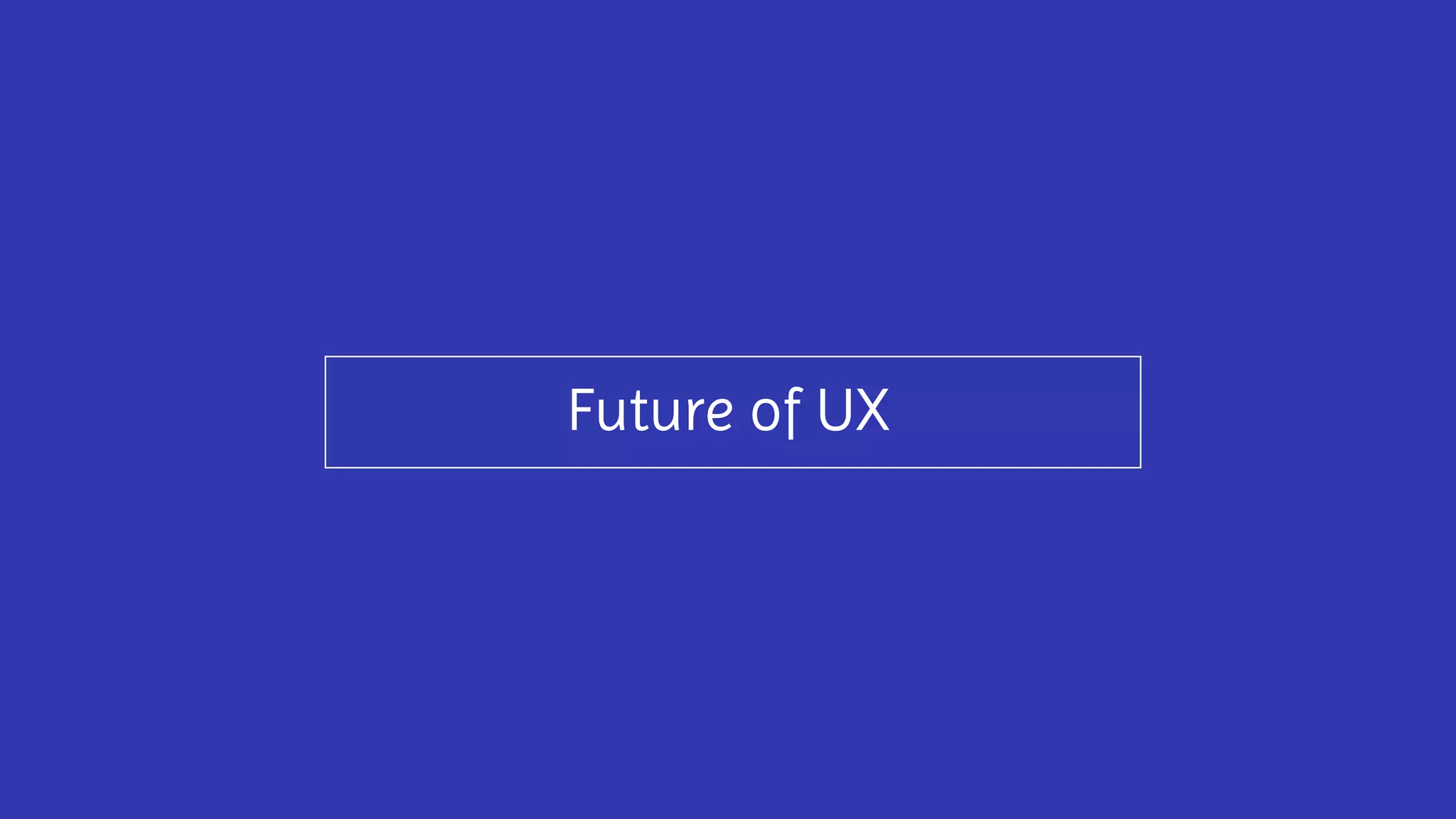 Future of UX
 