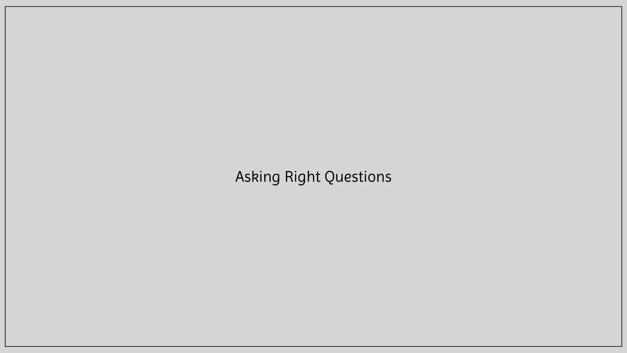 Asking Right Questions
 
