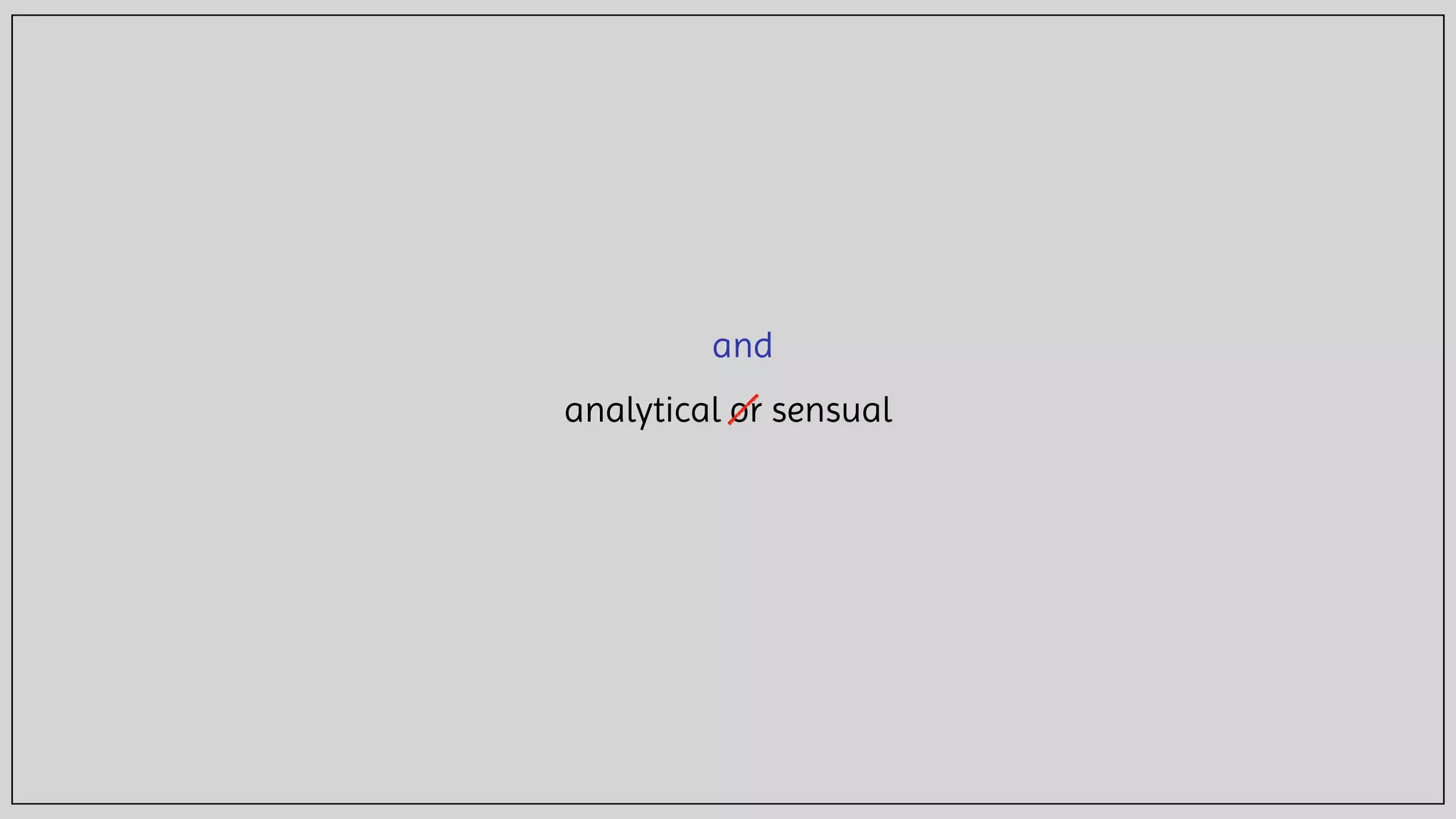 analytical or sensual
and
 
