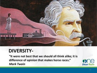 DIVERSITY-
“It were not best that we should all think alike; it is
difference of opinion that makes horse races.”
Mark Twain
                                                          11
 