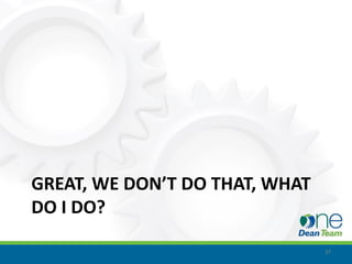 GREAT, WE DON’T DO THAT, WHAT
DO I DO?

                                37
 