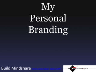 My Personal Branding Build Mindshare www.unisuccess-space.com 