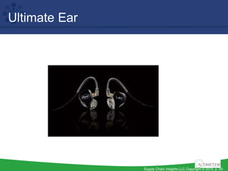 Supply Chain Insights LLC Copyright © 2015, p. 50
Ultimate Ear
 