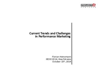 Current Trends and Challenges 
in Performance Marketing 
Florian Heinemann 
IDCEE 2014, Kiev/Ukraine 
October 10th, 2014 
 