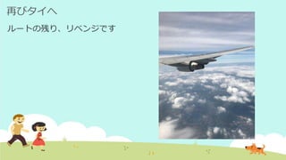 再びタイへ
ルートの残り、リベンジです
 