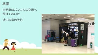 準備
自転車はバンコクの空港へ
預けておいた
途中の宿の予約
 