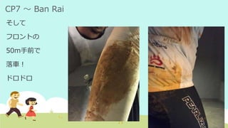 CP7 ～ Ban Rai
そして
フロントの
50m手前で
落車！
ドロドロ
 