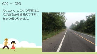 CP2 ～ CP3
だいたい、こういう写真は上
りがあるから撮るのですが、
あまり伝わりません。
 