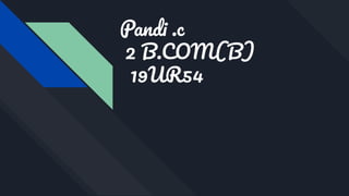 Pandi .c
2 B.COM(B)
19UR54
 