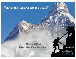“Out of the Fog and Into the Cloud”




                          Text
                            Text
                              Text




                Michael Sterl
           Executive Vice President
 