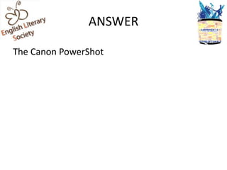 ANSWER

The Canon PowerShot
 