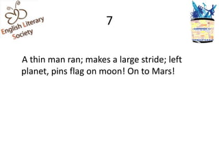 7

A thin man ran; makes a large stride; left
planet, pins flag on moon! On to Mars!
 
