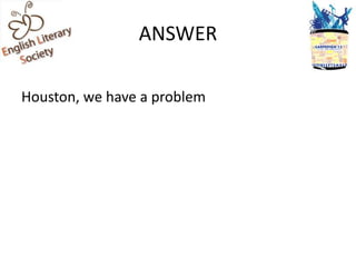 ANSWER

Houston, we have a problem
 
