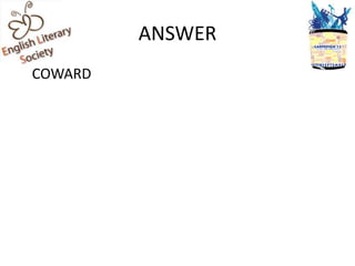 ANSWER
COWARD
 