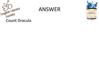 ANSWER
Count Dracula
 