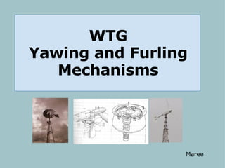WTG
Yawing and Furling
   Mechanisms




                 Maree
 