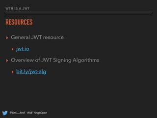 @joel__lord #AllThingsOpen
WTH IS A JWT
SUMMARY
▸ Single Page Application security is mainly concerned
with authorization. 
 