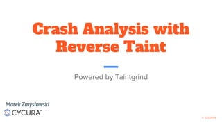Crash Analysis with
Reverse Taint
Powered by Taintgrind
Marek Zmysłowski
V. 12122019
 