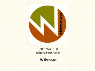 (306) 974 6100 
results@wthree.ca 
WThree.ca 
 