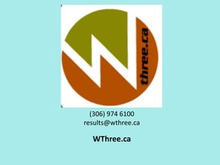 (306) 974 6100 
results@wthree.ca 
WThree.ca 
 