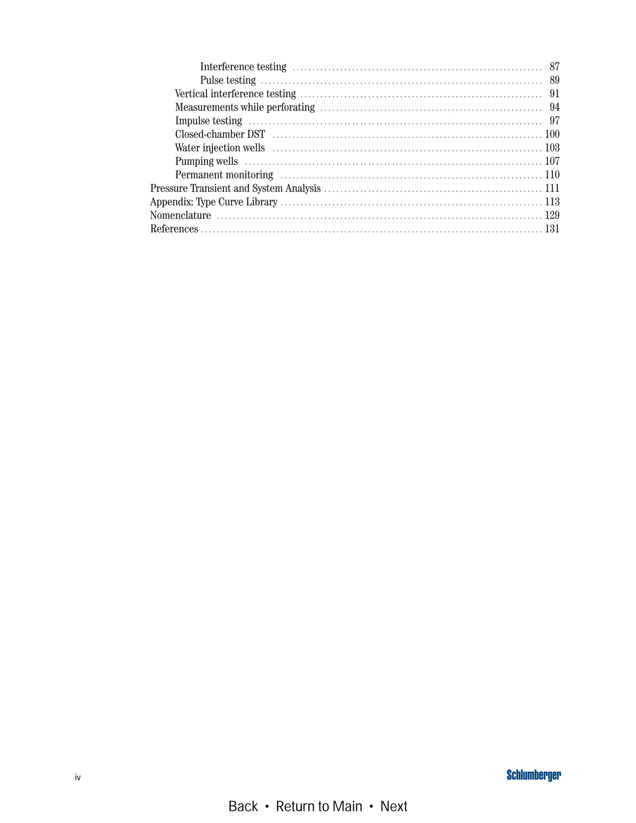 iv
Interference testing . . . . . . . . . . . . . . . . . . . . . . . . . . . . . . . . . . . . . . . . . . . . . . . . . . . . . . . . . . . . . . . 87
Pulse testing . . . . . . . . . . . . . . . . . . . . . . . . . . . . . . . . . . . . . . . . . . . . . . . . . . . . . . . . . . . . . . . . . . . . . . . 89
Vertical interference testing . . . . . . . . . . . . . . . . . . . . . . . . . . . . . . . . . . . . . . . . . . . . . . . . . . . . . . . . . . . . . 91
Measurements while perforating . . . . . . . . . . . . . . . . . . . . . . . . . . . . . . . . . . . . . . . . . . . . . . . . . . . . . . . . 94
Impulse testing . . . . . . . . . . . . . . . . . . . . . . . . . . . . . . . . . . . . . . . . . . . . . . . . . . . . . . . . . . . . . . . . . . . . . . . . . . 97
Closed-chamber DST . . . . . . . . . . . . . . . . . . . . . . . . . . . . . . . . . . . . . . . . . . . . . . . . . . . . . . . . . . . . . . . . . . . . 100
Water injection wells . . . . . . . . . . . . . . . . . . . . . . . . . . . . . . . . . . . . . . . . . . . . . . . . . . . . . . . . . . . . . . . . . . . . 103
Pumping wells . . . . . . . . . . . . . . . . . . . . . . . . . . . . . . . . . . . . . . . . . . . . . . . . . . . . . . . . . . . . . . . . . . . . . . . . . . . 107
Permanent monitoring . . . . . . . . . . . . . . . . . . . . . . . . . . . . . . . . . . . . . . . . . . . . . . . . . . . . . . . . . . . . . . . . . . 110
Pressure Transient and System Analysis . . . . . . . . . . . . . . . . . . . . . . . . . . . . . . . . . . . . . . . . . . . . . . . . . . . . . . . 111
Appendix: Type Curve Library . . . . . . . . . . . . . . . . . . . . . . . . . . . . . . . . . . . . . . . . . . . . . . . . . . . . . . . . . . . . . . . . . . 113
Nomenclature . . . . . . . . . . . . . . . . . . . . . . . . . . . . . . . . . . . . . . . . . . . . . . . . . . . . . . . . . . . . . . . . . . . . . . . . . . . . . . . . . . 129
References . . . . . . . . . . . . . . . . . . . . . . . . . . . . . . . . . . . . . . . . . . . . . . . . . . . . . . . . . . . . . . . . . . . . . . . . . . . . . . . . . . . . . . 131
Back • Return to Main • Next
 