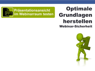 Optimale
Grundlagen
herstellen
Webinar-Sicherheit
Präsentationsansicht
im Webinarraum testen
„Smarte Testläufe“
 