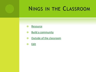 Nings in the ClassroomResourceBuild a community Outside of the classroom Edit 