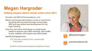 Megan Hargroder
Helping lawyers attract clients online since 2011
Founder and CEO of Conversations, LLC.
Works exclusively...