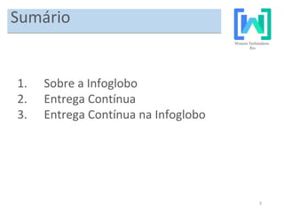 3
Sumário
1. Sobre a Infoglobo
2. Entrega Contínua
3. Entrega Contínua na Infoglobo
 
